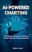 AI-POWERED CHARTING - The Nurse's Complete Guide to Faster, S... by Zandra Ta-Well