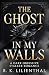 The Ghost in My Walls: A Da...