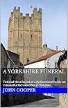 A Yorkshire Funeral: Fictional Novel based on a dysfunctional family set in beautiful Richmond North Yorkshire A Yorkshire Funeral: Fictional Novel based on a dysfunctional family set in beautiful Richmond North Yorkshire