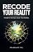Recode Your Reality: Rewrit...