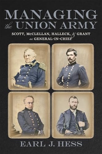 Managing the Union Army: Scott, McClellan, Halleck, and Grant as General-in-Chief (Hardcover)