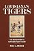 Louisiana’s Tigers: The Men...