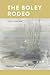 The Boley Rodeo: Poems, 2008–2026