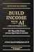 Build Income with AI — A Modern Guide to Building Income with AI: 100+ Plug-and-Play Prompts for Income, Digital Products & Side Hustles