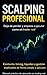 SCALPING PROFESIONAL: Deja De Perder Y Empieza A Ejucutar Como Un Trader Real (Spanish Edition)
