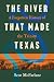 The River That Made Texas: A Forgotten History of the Trinity