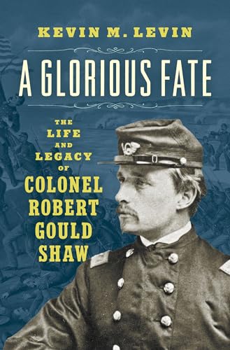 A Glorious Fate: The Life and Legacy of Colonel Robert Gould Shaw (Hardcover)