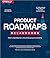 Product Roadmaps Relaunched: How to Set Direction while Embracing Uncertainty