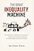 THE GREAT INEQUALITY MACHINE : How Globalization, Automation, Financialization, and the New World Order Have Engineered the Greatest Wealth Concentration in History