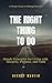 The Right Thing to Do: Simple Principles for Living with Integrity, Purpose, and Faith