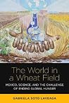 The World in a Wheat Field by Gabriela Soto Laveaga