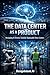 The Data Center as a Product by DesignIntent AI