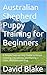 Australian Shepherd Puppy Training for Beginners: A Simple Step-by-Step Guide to House Training, Obedience, and Raising a Calm, Well-Behaved Dog