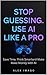 Stop Guessing. Use AI Like a Pro: Save Time, Think Smarter, Make Money with AI