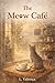 The Meow Café: A Cozy Slow Burn Romance with Four Opinionated Cats and Found Family