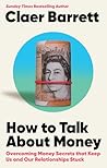 How to Talk About Money: Overcoming the Money Secrets that Keep Us and Our Relationships Stuck