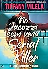 No Jacuzzi Com Uma Serial Killer by Tiffany Vilela