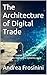 The Architecture of Digital Trade: Why Trade Finance & TradeTech Ecosystems Demand a Systems-Level Approach (Digital Trade Governance Series Book 2)