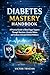 Diabetes Mastery Handbook: A Practical Guide to Blood Sugar Support Through Nutrition, Lifestyle Habits, and Evidence-Informed Herbal Wellness