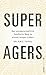 Super Agers: Der wissenscha...