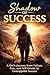 Shadow of Success: A Girl’s Journey from Failure, Fear, and Self-Doubt to Unstoppable Success