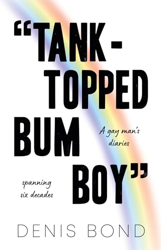 “TANK-TOPPED BUM BOY”: A gay man’s diaries spanning six decades (Kindle Edition)