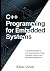 C++ Programming for Embedded Systems: A Practical Guide to Low Level-Programming, Memory Control, and Hardware Integration (C++ Systems Engineering Series)