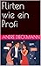 Flirten wie ein Profi (German Edition)