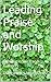 Leading Praise and Worship: Growing in Spirit and Authority (Praise and Worship Ministry Series)