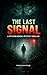 The Last Signal: A Psychological Thriller About Mind Control, Hidden Signals, Dark Secrets, and a Twisted Mystery