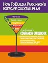 How to Build a PD Exercise Cocktail Plan: A Professional’s Companion Guidebook to Parkinson's: How to Reduce Symptoms Through Exercise