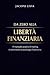 Da Zero Alla Libertà Finanziaria : Il manuale pratico di trading, investimento e psicologia finanziaria (Italian Edition)