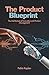 The Product Blueprint: The Architecture of Innovation and Product Management