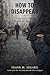 How to Disappear : A Pocket Guide to Thinking, Planning, and Staying Gone