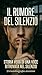 IL RUMORE DEL SILENZIO: STORIA VERA DI UNA VOCE RITROVATA NEL SILENZIO (Italian Edition)