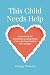 This Child Needs Help: Overcoming the Unintended Consequences of How We Treat Children Who Struggle