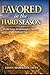Favored in the Hard Season Divine Favor, Strategic Help, and Breakthrough in Difficult Times: Divine Favor, Open Doors, and God-Ordained Help in Difficult Times