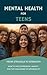 Mental Health for Teens : From Struggle to Strength: How to Face Depression, Anxiety, and the Challenges of Growing Up