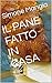 IL PANE FATTO IN CASA: Come risparmiare facendo il pane in casa (Italian Edition)