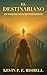 El Destinariano: Un Viaje de Creación Consciente (Spanish Edition)