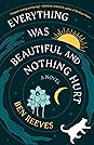 Everything Was Beautiful and Nothing Hurt by Ben   Reeves