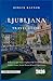 Ljubljana Travel Guide 2026: Balkan Escape Series: Explore Old Town Charm, Hidden Gems, Scenic Rivers & Local Experiences