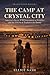 The Camp at Crystal City: America's Secret WWII Internment of Families — and the Citizens It Traded to the Enemy (Erased From History)