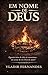 Em nome de Deus : Quantos atos de ódio já cometemos em nome de um Deus de amor (Portuguese Edition)