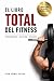 El Libro TOTAL del Fitness: Un enfoque multifacético para transformar tu cuerpo y tu salud. (Entrenamiento, Nutrición, Descanso - Con Recetas) (Spanish Edition)