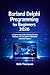 Borland Delphi Programming for Beginners 2026: A Step-by-Step Guide to Building Windows, Database, and Cross-Platform Applications with Real Projects
