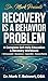 Recovery is a Behavioral Problem: A Complete Self-Help Education & Recovery Workbook