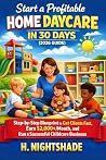 Start a Profitable Home Daycare in 30 Days (2026 Guide) by H. Nightshade