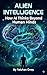 Alien Intelligence: How AI Thinks Beyond Human Minds: Understanding Large Language Models as the First Non-Biological Form of Intelligence