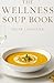 THE WELLNESS SOUP BOOK: Delicious, Healthy and Simple Soup Recipes
